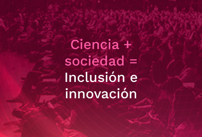 Ciencia sociedad inclusión e innovación